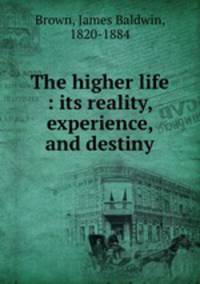 The higher life : its reality, experience, and destiny