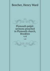 Plymouth pulpit: sermons preached in Plymouth church, Brooklyn. v.4
