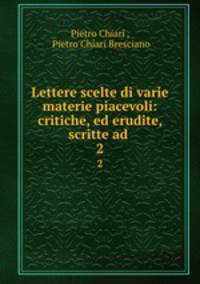 Lettere scelte di varie materie piacevoli: critiche, ed erudite, scritte ad .. 2