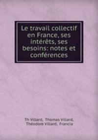 Le travail collectif en France, ses interets, ses besoins: notes et conferences