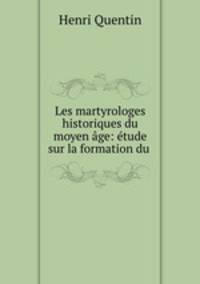 Les martyrologes historiques du moyen age: etude sur la formation du .