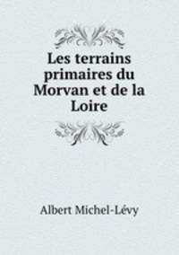 Les terrains primaires du Morvan et de la Loire