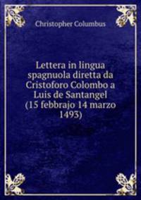 Lettera in lingua spagnuola diretta da Cristoforo Colombo a Luis de Santangel (15 febbrajo 14 marzo 1493)