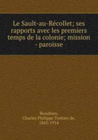 Le Sault-au-Recollet; ses rapports avec les premiers temps de la colonie; mission - paroisse