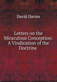 Letters on the Miraculous Conception: A Vindication of the Doctrine .