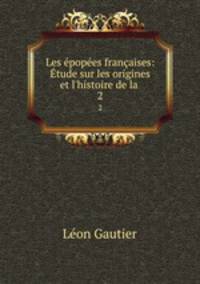 Les epopees francaises: Etude sur les origines et l