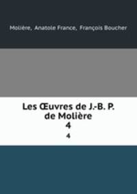 Les uvres de J.-B. P. de Molire. 4