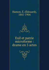Exil et patrie microforme : drame en 5 actes