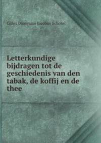 Letterkundige bijdragen tot de geschiedenis van den tabak, de koffij en de thee