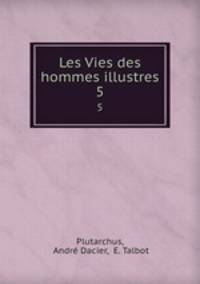 Les Vies des hommes illustres. 5