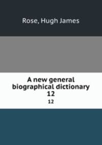 A new general biographical dictionary. 12