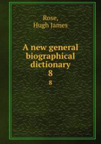 A new general biographical dictionary. 8