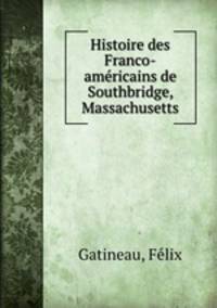 Histoire des Franco-americains de Southbridge, Massachusetts