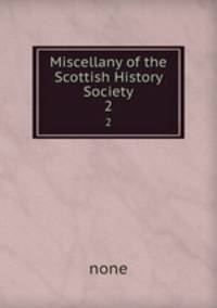 Miscellany of the Scottish History Society. 2
