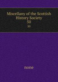 Miscellany of the Scottish History Society. 50