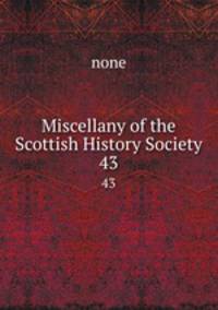 Miscellany of the Scottish History Society. 43