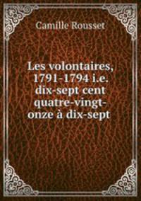Les volontaires, 1791-1794 i.e. dix-sept cent quatre-vingt-onze a dix-sept .