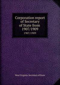Corporation report of Secretary of State from . 1907/1909