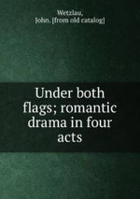 Under both flags; romantic drama in four acts