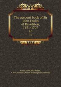 The account book of Sir John Foulis of Ravelston, 1671-1707. 16