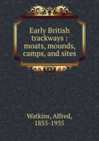 Early British trackways : moats, mounds, camps, and sites
