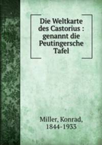 Die Weltkarte des Castorius. genannt die Peutingersche Tafel