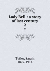 Lady Bell : a story of last century. 2
