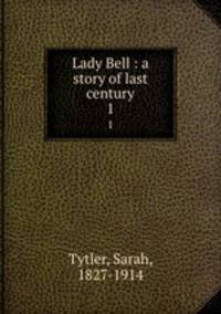 Lady Bell : a story of last century. 1
