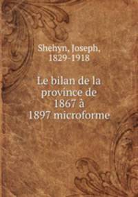 Le bilan de la province de 1867 a 1897 microforme