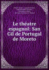 Le theatre espagnol: San Gil de Portugal de Moreto