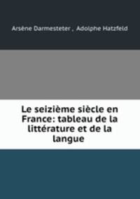 Le seizieme siecle en France: tableau de la litterature et de la langue .