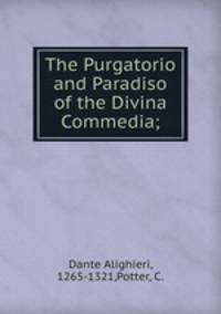 The Purgatorio and Paradiso of the Divina Commedia;