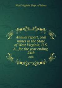 Annual report, coal mines in the State of West Virginia, U.S.A., for the year ending . 24th