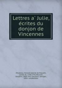 Lettres a? Julie, e?crites du donjon de Vincennes