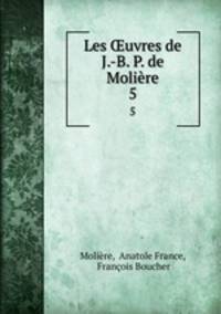Les uvres de J.-B. P. de Molire. 5