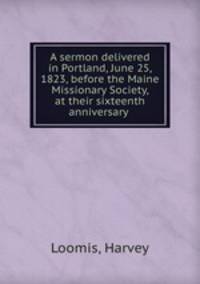A sermon delivered in Portland, June 25, 1823, before the Maine Missionary Society, at their sixteenth anniversary