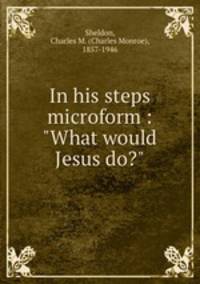 In his steps microform : "What would Jesus do?"