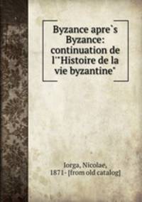 Byzance apres Byzance: continuation de l`"Histoire de la vie byzantine"