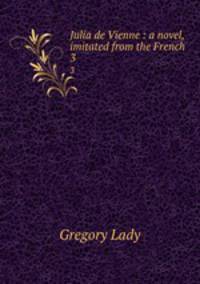 Julia de Vienne : a novel, imitated from the French. 3
