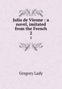 Julia de Vienne : a novel, imitated from the French. 2