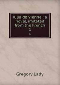 Julia de Vienne : a novel, imitated from the French. 1