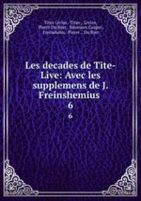 Les decades de Tite-Live: Avec les supplemens de J. Freinshemius .. 6