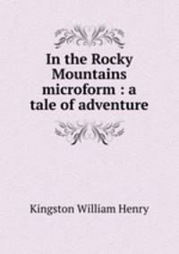 In the Rocky Mountains microform : a tale of adventure