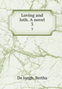 Loving and loth. A novel. 3