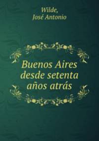 Buenos Aires desde setenta anos atras