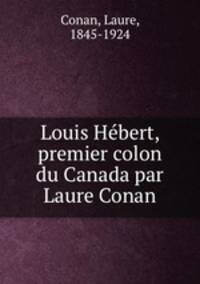 Louis Hebert, premier colon du Canada par Laure Conan