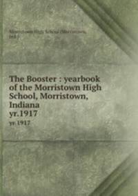 The Booster : yearbook of the Morristown High School, Morristown, Indiana. yr.1917