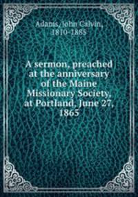A sermon, preached at the anniversary of the Maine Missionary Society, at Portland, June 27, 1865