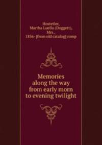 Memories along the way from early morn to evening twilight