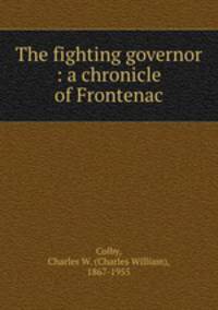 The fighting governor : a chronicle of Frontenac